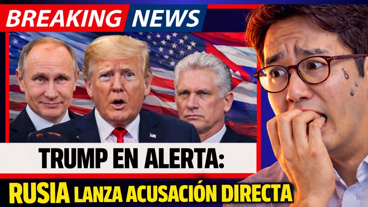 BREAKING NEWS : TRUMP en ALERTA: RUSIA lanza acusación directa y CUBA vuelve al centro del conflicto