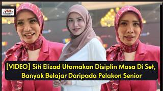 Siti Elizad Utamakan Disiplin Masa Di Set, Banyak Belajar Daripada Pelakon Senior