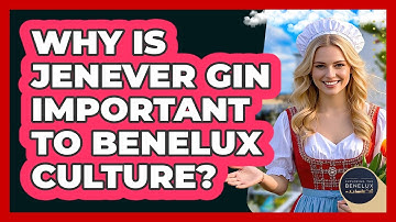 Why Is Jenever Gin Important To Benelux Culture? - Exploring The Benelux