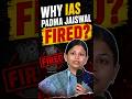 Why Was IAS Officer Padma Jaiswal Removed?