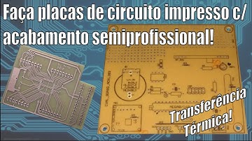 Aprenda como fazer placas de circuito impresso com acabamento semiprofissional