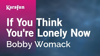 If You Think You're Lonely Now - Bobby Womack | Karaoke Version | KaraFun