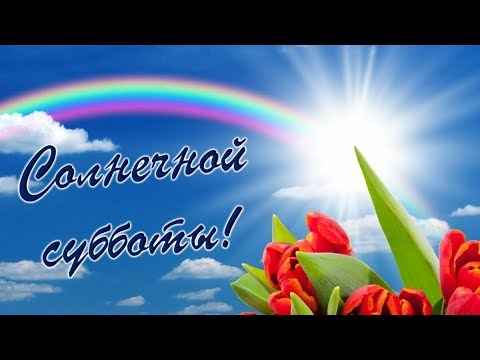 Хорошей субботы! Музыкальное пожелание! Красивая видео открытка!