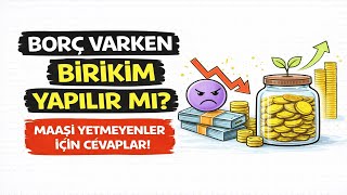 Borç Varken Birikim Yapılır Mı? Maaşı Yetmeyenler İçin Cevaplar 