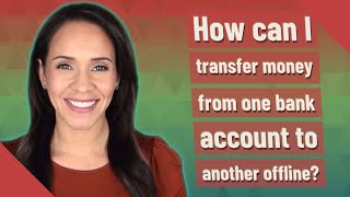 How can I transfer money from one bank account to another offline?