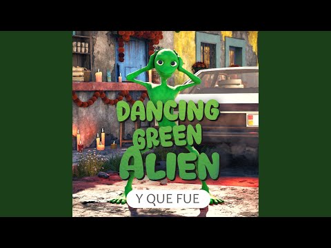 Dancing Green Alien - Y Que Fue ?