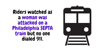 Riders watched as a woman was assaulted on a SEPTA train but no one called 911, police say.