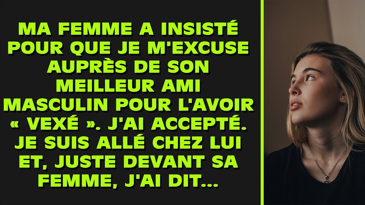 Ma femme a insisté pour que je m'excuse auprès de son meilleur ami pour l'avoir « contrarié ».
