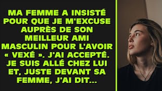 Ma femme a insisté pour que je m'excuse auprès de son meilleur ami pour l'avoir « contrarié ».