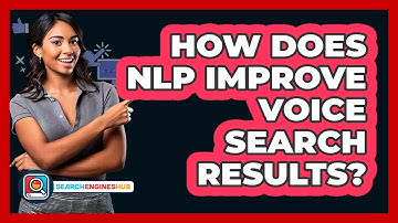 How Does NLP Improve Voice Search Results? - SearchEnginesHub.com
