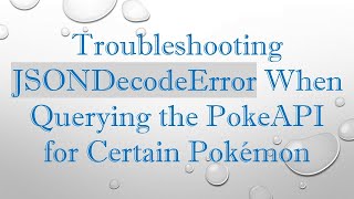 Troubleshooting JSONDecodeError When Querying the PokeAPI for Certain Pokémon
