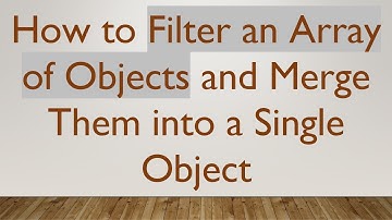 How to Filter an Array of Objects and Merge Them into a Single Object