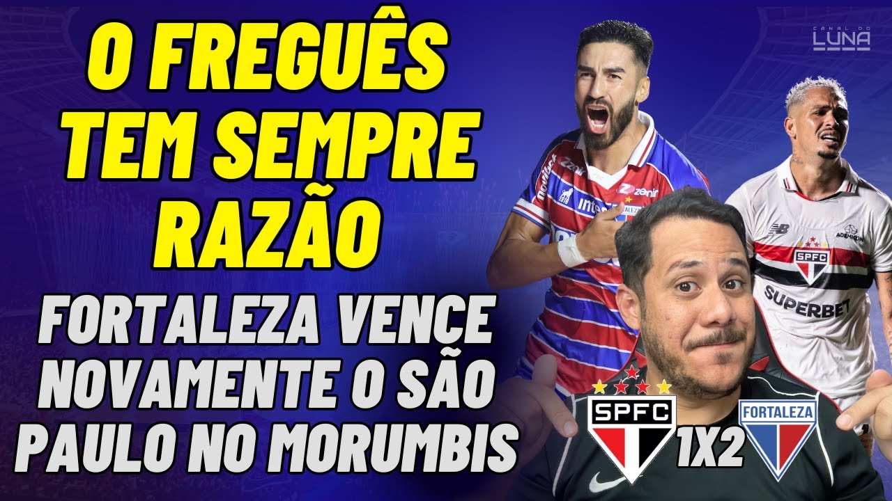 O FREGUÊS TEM SEMPRE RAZÃO! FORTALEZA É LETAL E VENCE O SÃO PAULO ...