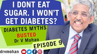 I DONT EAT SUGAR ! I WON'T GET DIABETES? DIABETES MYTHS BUSTED DR V MOHAN DIABETOLOGIST