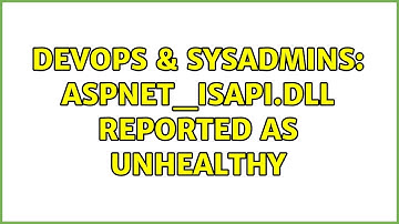 DevOps & SysAdmins: aspnet_isapi.dll reported as unhealthy