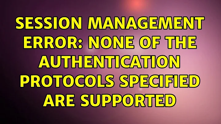 Session management error: None of the authentication protocols specified are supported