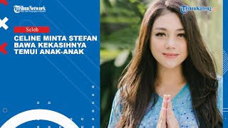 Celine Evangelista Minta Stefan William Bawa Kekasihnya Temui Anak-anak