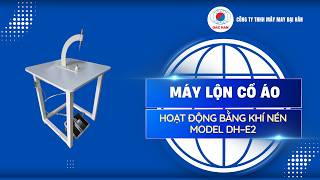 Máy lộn cổ áo DH-E2 – nhanh, đẹp, cực tiện vận hành êm, năng suất cao | MÁY MAY ĐẠI HÀN