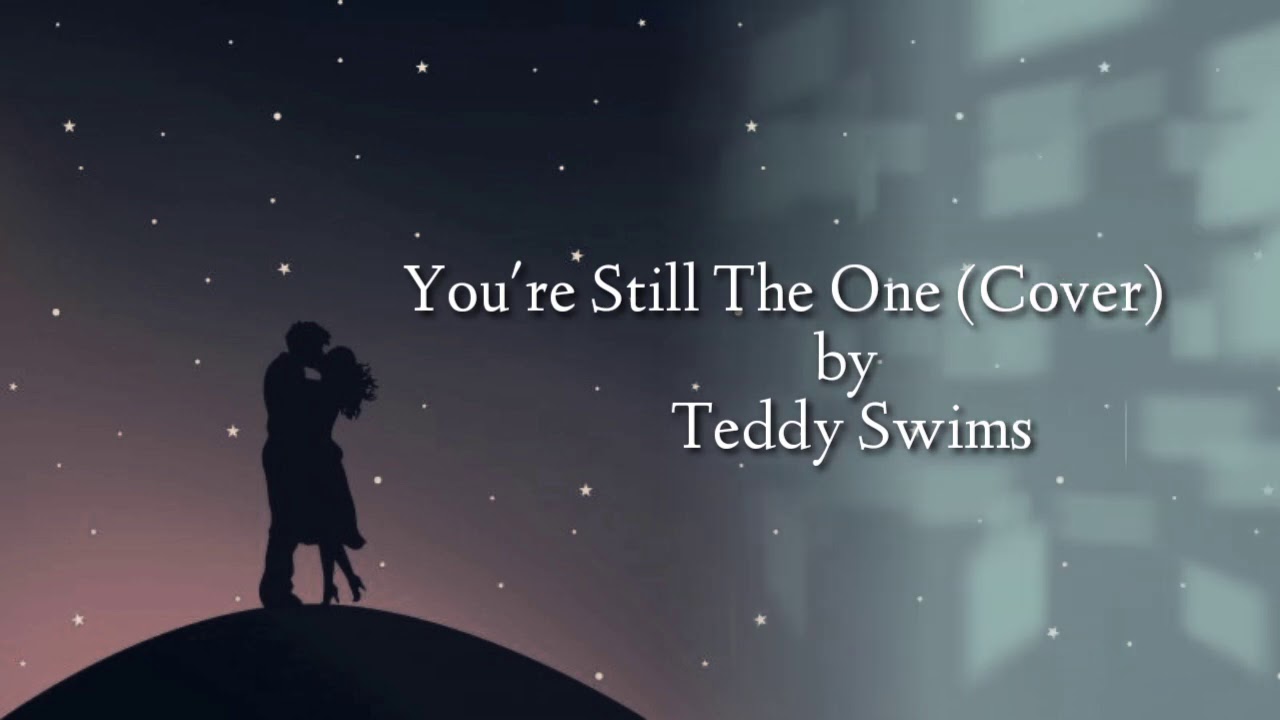 You Still The One Teddy Swims Lyrics