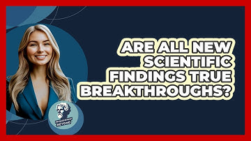 Are All New Scientific Findings True Breakthroughs? - Philosophy Beyond