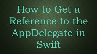 How to Get a Reference to the AppDelegate in Swift