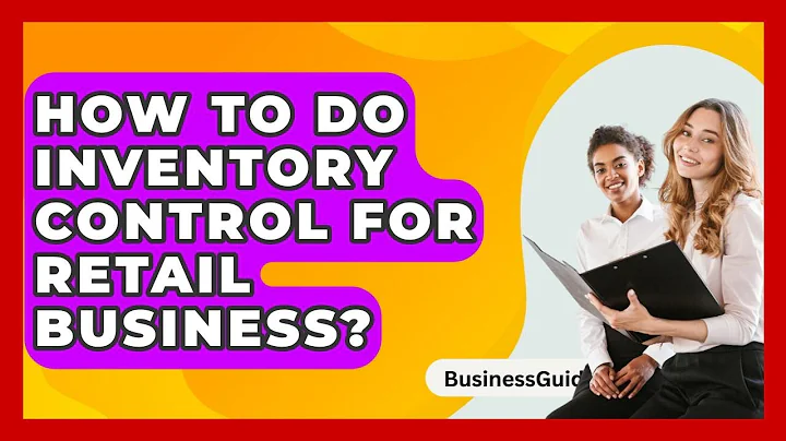 How To Do Inventory Control For Retail Business? - BusinessGuide360.com