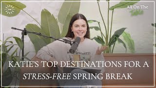 Katie's Top 5 Destinations for a Stress-Free Spring Break