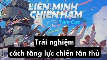 Liên Minh Chiến Hạm : Tam Cực (trò chơi mới) Trải nghiệm & Cách tăng lực chiến...