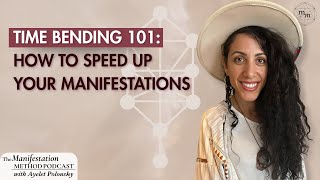 Ep. 87 - Time Bending 101: How to Speed Up Your Manifestations
