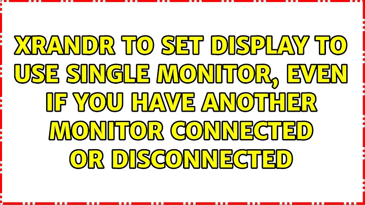 xrandr to set display to use single monitor, even if you have another monitor connected