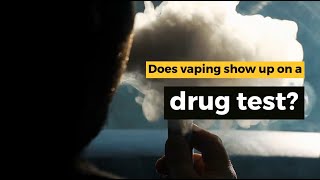 Does Vaping Show Up On A Drug Test?