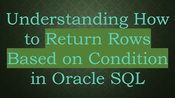 Understanding How to Return Rows Based on Condition in Oracle SQL