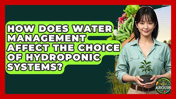 How Does Water Management Affect The Choice Of Hydroponic Systems? - The World of Agriculture