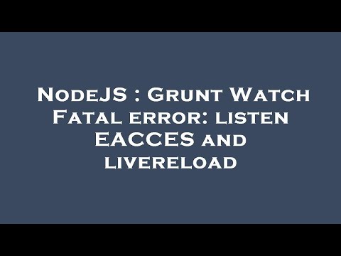 NodeJS : Grunt Watch Fatal error: listen EACCES and livereload