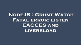 Celebrity NodeJS : Grunt Watch Fatal error: listen EACCES and livereload Profile