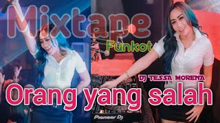 MIXTAPE FUNKOT || ORANG YANG SALAH || DJ TESSA MORENA