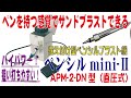 ペンを持つ感覚で使いやすくてハイパワーなサンドブラスト機「ペンシル miniｰⅡ（直圧式）」