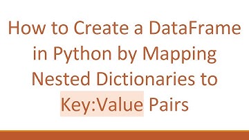 How to Create a DataFrame in Python by Mapping Nested Dictionaries to Key:Value Pairs