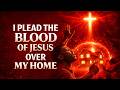 SURROUND YOUR HOME WITH THE BLOOD OF JESUS | Let the Blood of Jesus Speak for me