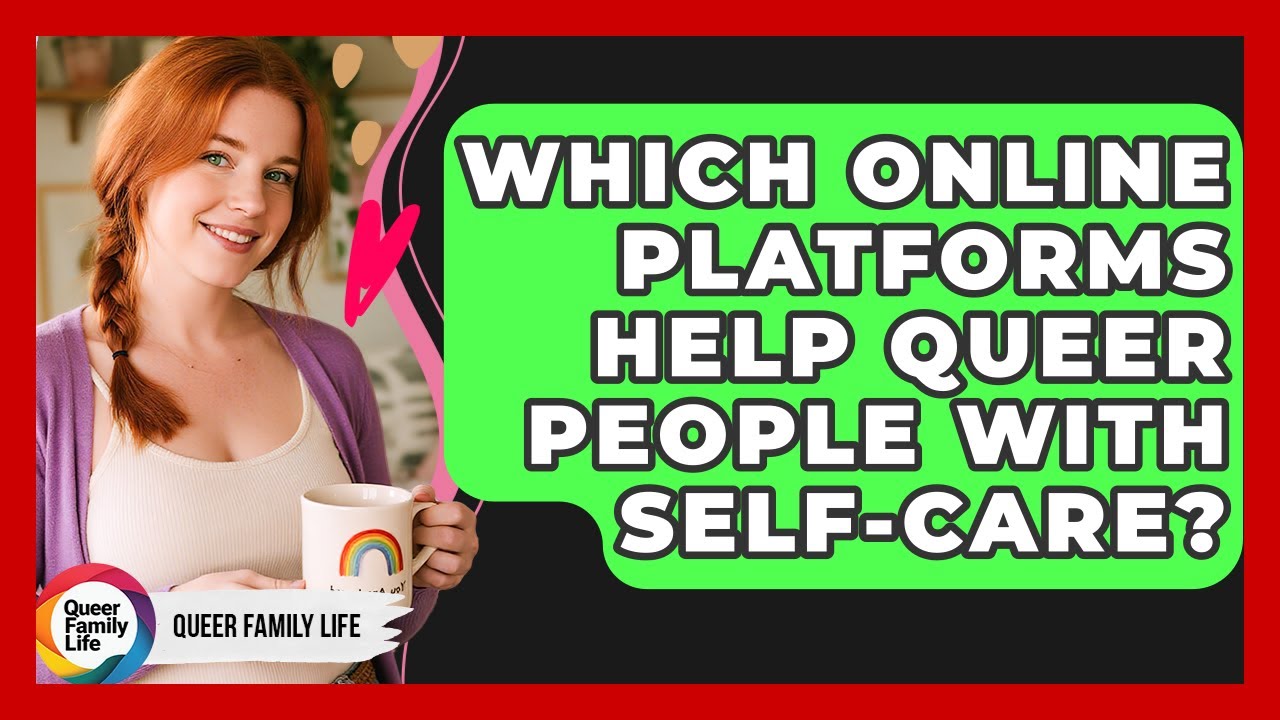 Which Online Platforms Help Queer People With Self-care? - Queer Family Life