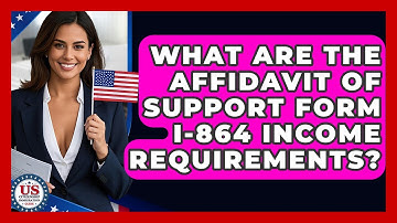 What Are The Affidavit Of Support Form I-864 Income Requirements? - US Citizenship Immigration Guide