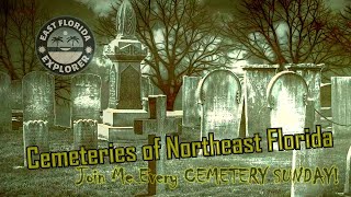Cemeteries of Northeast Florida - Join Me Every CEMETERY SUNDAY!