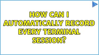 How can i automatically record every terminal session