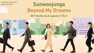 Sunwoojunga – Beyond My Dreams (OST Необычный адвокат У Ён У) (перевод на русский)