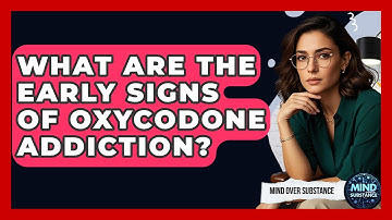 What Are The Early Signs Of Oxycodone Addiction? - Mind Over Substance
