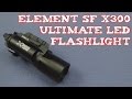 (Review) ELEMENT SF X300 Ultimate LED Flashlight