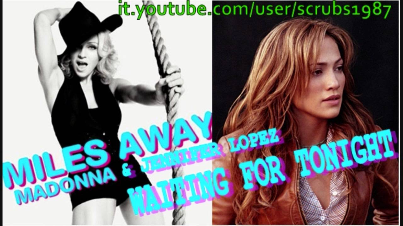 Madonna & Jennifer Lopez - Waiting for tonight/Miles away (mash up)