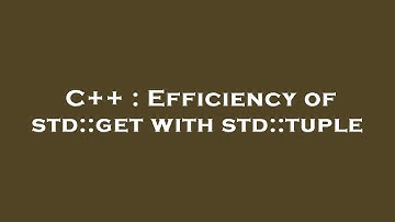 C++ : Efficiency of std::get with std::tuple