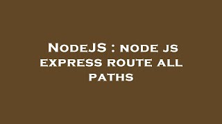NodeJS : node js express route all paths