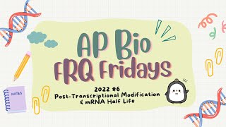✨AP Bio FRQ Friday 18: 2022 #6✨ Post-Transcriptional Modification & mRNA Half Life